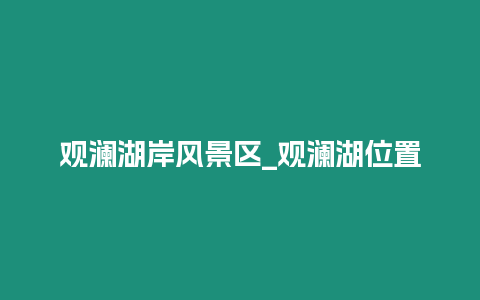 觀瀾湖岸風景區_觀瀾湖位置