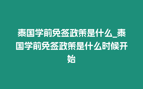 泰國學前免簽政策是什么_泰國學前免簽政策是什么時候開始