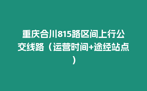 重慶合川815路區間上行公交線路（運營時間+途經站點）