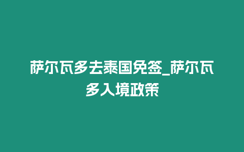 薩爾瓦多去泰國免簽_薩爾瓦多入境政策