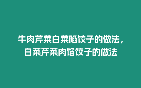 牛肉芹菜白菜陷餃子的做法，白菜芹菜肉餡餃子的做法