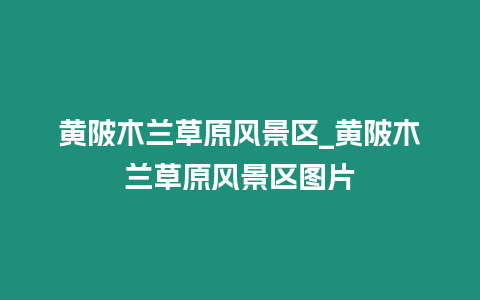 黃陂木蘭草原風景區_黃陂木蘭草原風景區圖片