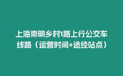 上海崇明鄉村1路上行公交車線路（運營時間+途經站點）