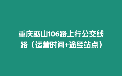 重慶巫山106路上行公交線路（運營時間+途經站點）