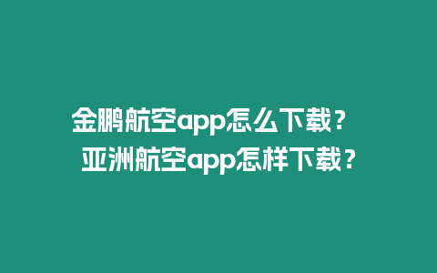 金鵬航空app怎么下載？ 亞洲航空app怎樣下載？