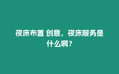 夜床布置 創(chuàng)意，夜床服務(wù)是什么啊？