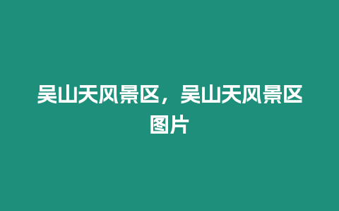 吳山天風(fēng)景區(qū)，吳山天風(fēng)景區(qū)圖片