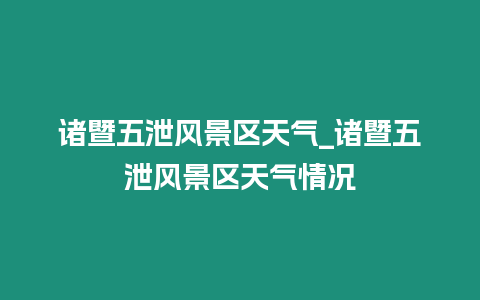 諸暨五泄風景區天氣_諸暨五泄風景區天氣情況