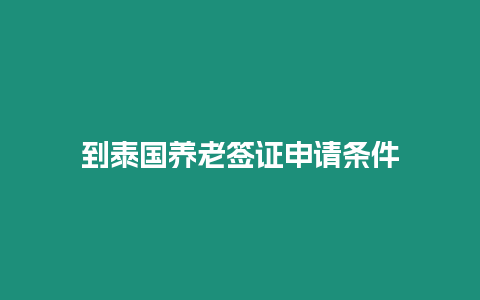 到泰國養(yǎng)老簽證申請條件