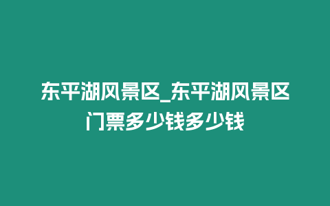 東平湖風景區_東平湖風景區門票多少錢多少錢