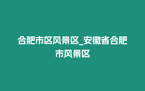 合肥市區風景區_安徽省合肥市風景區