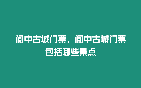 閬中古城門票，閬中古城門票包括哪些景點