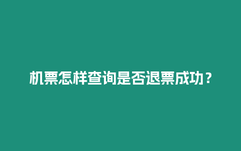 機票怎樣查詢是否退票成功？