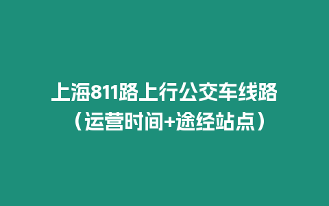 上海811路上行公交車線路（運營時間+途經站點）