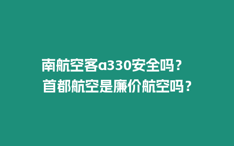 南航空客a330安全嗎？ 首都航空是廉價航空嗎？