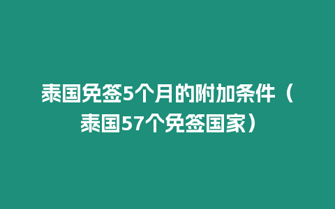 泰國免簽5個月的附加條件（泰國57個免簽國家）