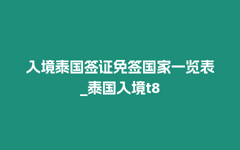 入境泰國簽證免簽國家一覽表_泰國入境t8