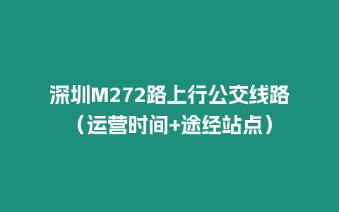 深圳M272路上行公交線路（運營時間+途經(jīng)站點）