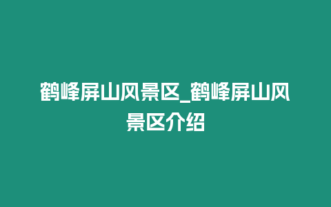 鶴峰屏山風景區_鶴峰屏山風景區介紹