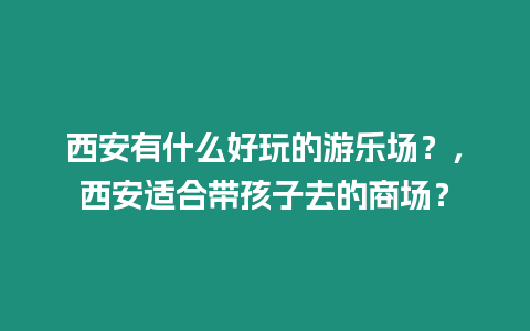 西安有什么好玩的游樂場？，西安適合帶孩子去的商場？