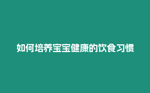 如何培養(yǎng)寶寶健康的飲食習(xí)慣