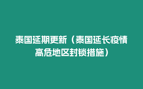 泰國延期更新（泰國延長疫情高危地區封鎖措施）