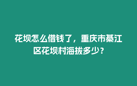 花壩怎么借錢(qián)了，重慶市綦江區(qū)花壩村海拔多少？