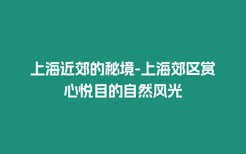 上海近郊的秘境-上海郊區賞心悅目的自然風光