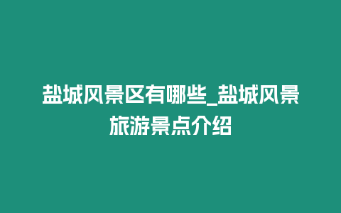 鹽城風景區有哪些_鹽城風景旅游景點介紹