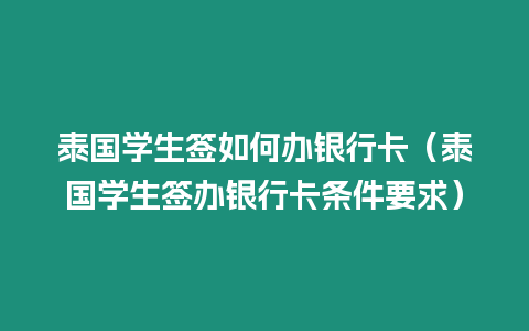 泰國學生簽如何辦銀行卡（泰國學生簽辦銀行卡條件要求）