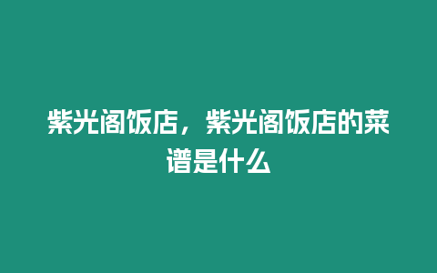 紫光閣飯店，紫光閣飯店的菜譜是什么