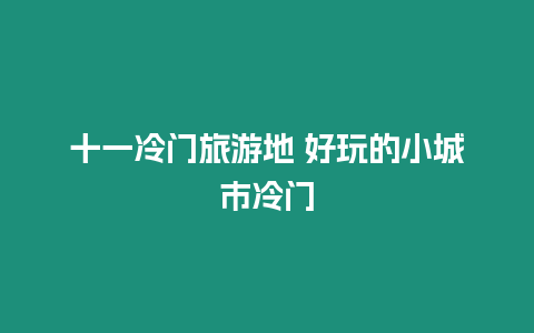 十一冷門旅游地 好玩的小城市冷門