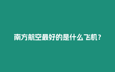 南方航空最好的是什么飛機？