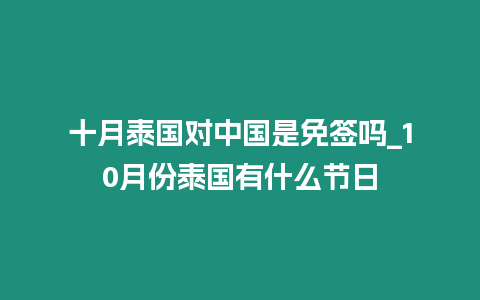 十月泰國對中國是免簽嗎_10月份泰國有什么節(jié)日