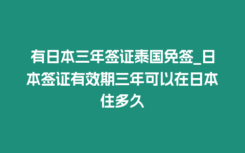 有日本三年簽證泰國免簽_日本簽證有效期三年可以在日本住多久