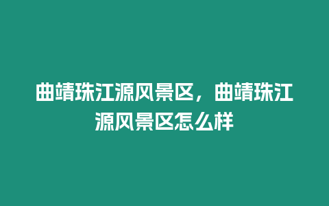 曲靖珠江源風景區，曲靖珠江源風景區怎么樣