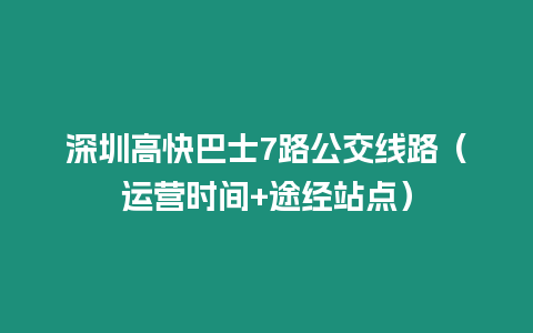 深圳高快巴士7路公交線路（運營時間+途經站點）