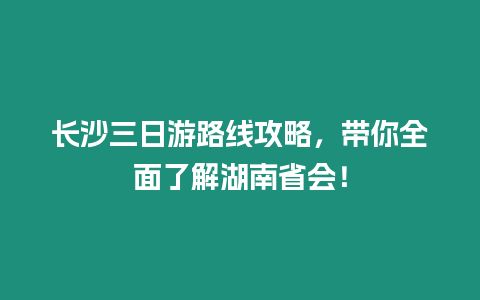 長沙三日游路線攻略，帶你全面了解湖南省會！