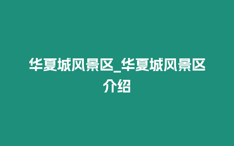 華夏城風景區_華夏城風景區介紹