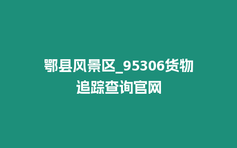 鄂縣風景區_95306貨物追蹤查詢官網