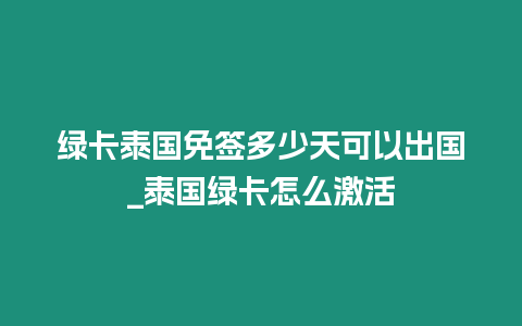 綠卡泰國(guó)免簽多少天可以出國(guó)_泰國(guó)綠卡怎么激活