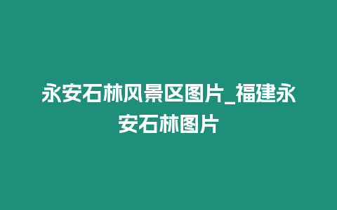 永安石林風(fēng)景區(qū)圖片_福建永安石林圖片