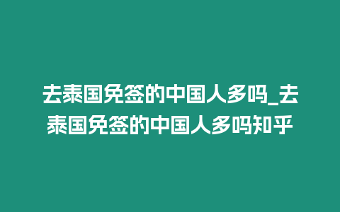 去泰國免簽的中國人多嗎_去泰國免簽的中國人多嗎知乎