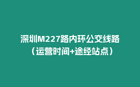 深圳M227路內環公交線路（運營時間+途經站點）