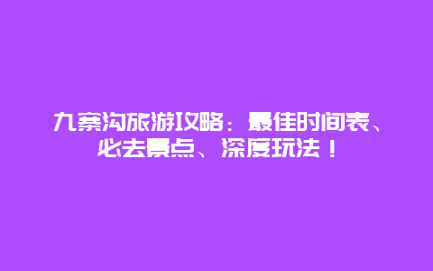 九寨溝旅游攻略：最佳時間表、必去景點、深度玩法！