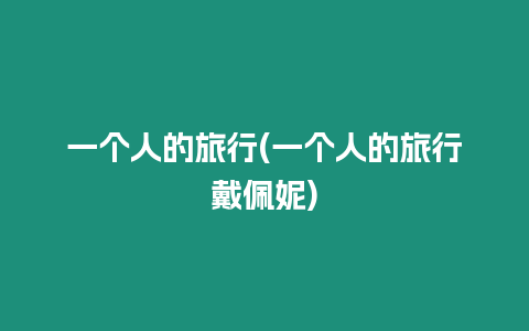 一個(gè)人的旅行(一個(gè)人的旅行戴佩妮)