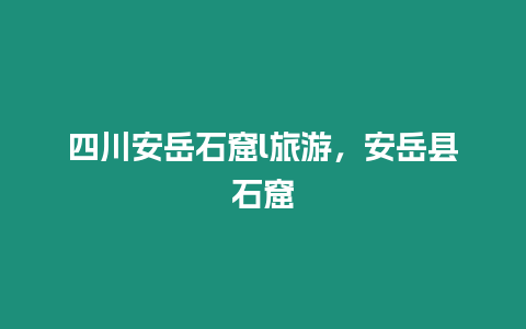 四川安岳石窟l旅游，安岳縣石窟