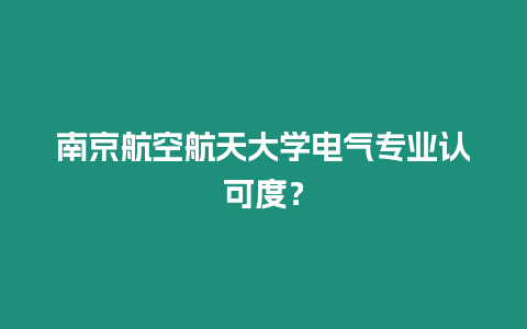 南京航空航天大學電氣專業認可度？