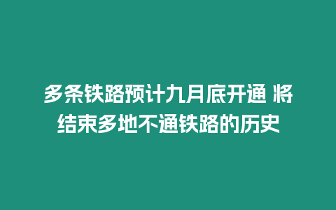 多條鐵路預計九月底開通 將結束多地不通鐵路的歷史