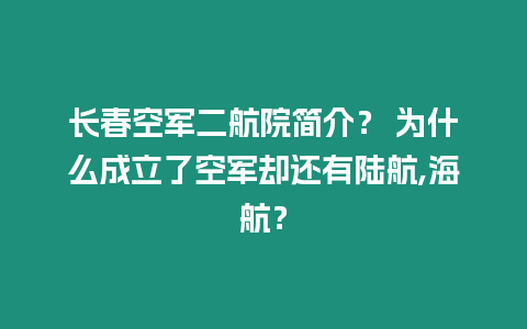 長春空軍二航院簡介？ 為什么成立了空軍卻還有陸航,海航？